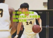 lol竞猜:北京首钢遇强劲竞争，不放弃争取胜利之路