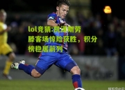 lol竞猜:凯泽斯劳滕客场惊险获胜，积分榜稳居前列