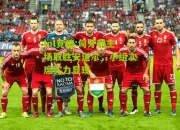 lol竞猜:匈牙利主场取胜安道尔，小组次席实力显现