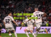 lol竞猜:锡耶纳战胜AC米兰，引发热议