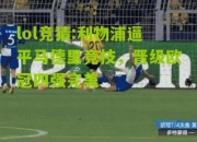 lol竞猜:利物浦逼平马德里竞技，晋级欧冠四强完美