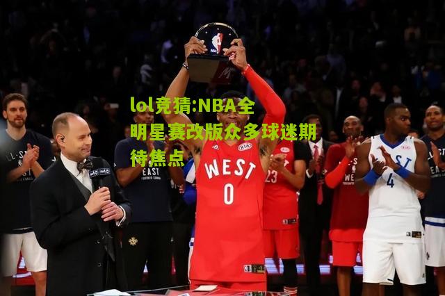 lol竞猜:NBA全明星赛改版众多球迷期待焦点