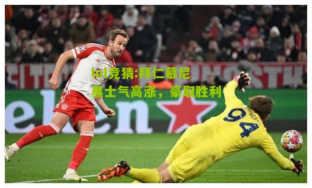 lol竞猜:拜仁慕尼黑士气高涨，豪取胜利