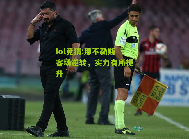 lol竞猜:那不勒斯客场逆转，实力有所提升
