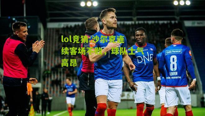 lol竞猜:沙尔克连续客场不败，球队士气高昂