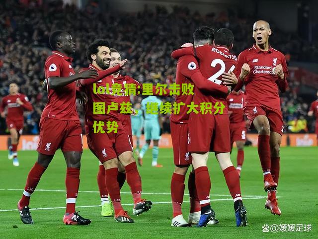 lol竞猜:里尔击败图卢兹，继续扩大积分优势