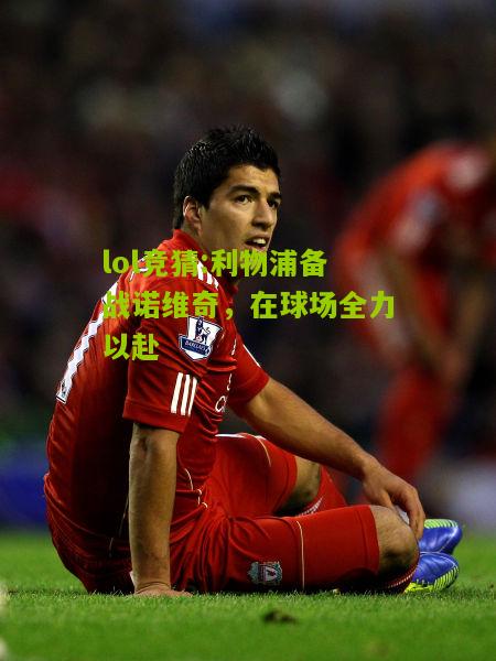 lol竞猜:利物浦备战诺维奇，在球场全力以赴
