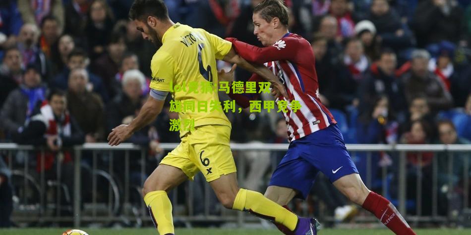 lol竞猜:马德里双雄同日失利，西甲竞争激烈