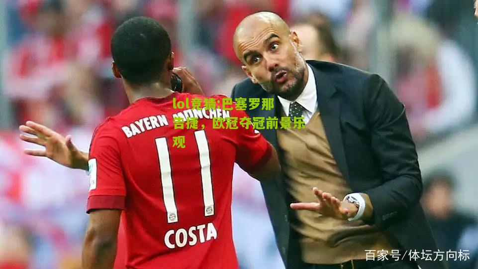 lol竞猜:巴塞罗那告捷，欧冠夺冠前景乐观