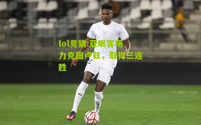 lol竞猜:亚眠客场力克图卢兹，取得三连胜