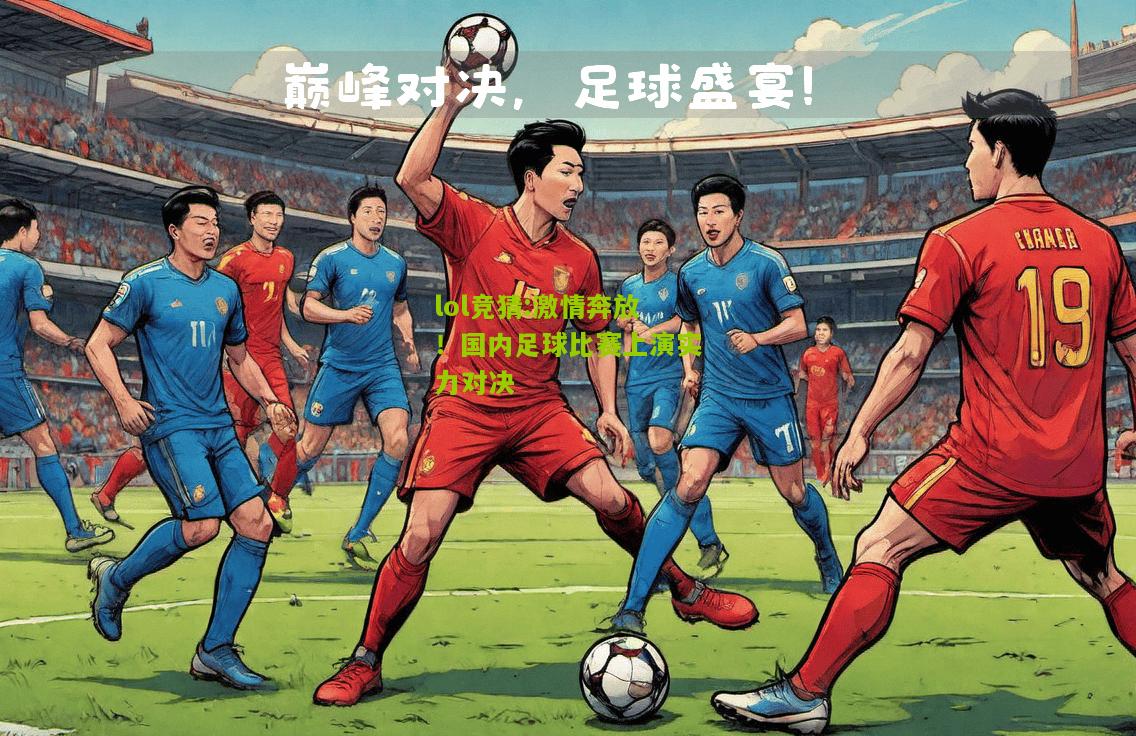 lol竞猜:激情奔放！国内足球比赛上演实力对决