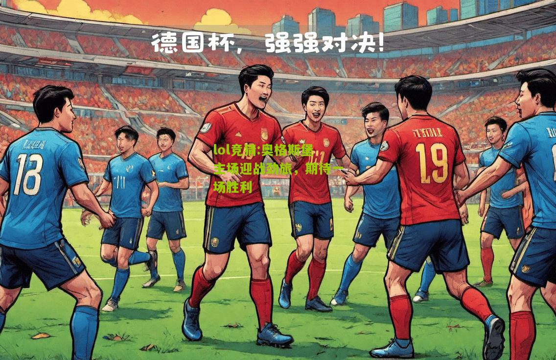 lol竞猜:奥格斯堡主场迎战劲旅，期待一场胜利