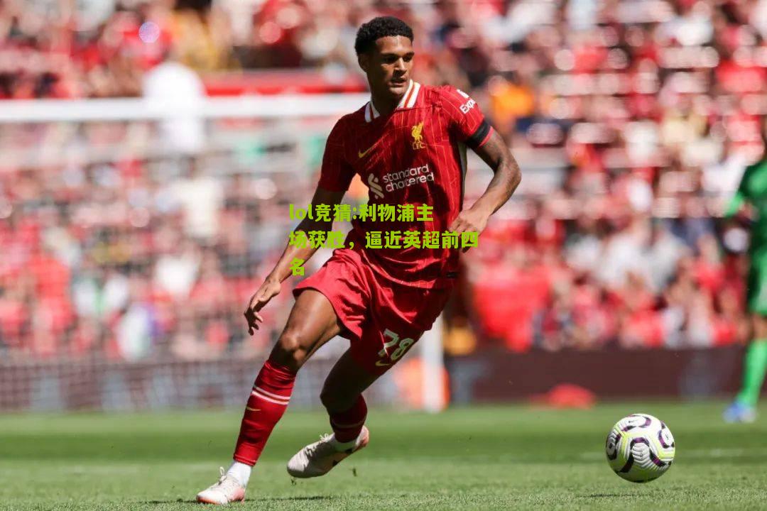 lol竞猜:利物浦主场获胜，逼近英超前四名