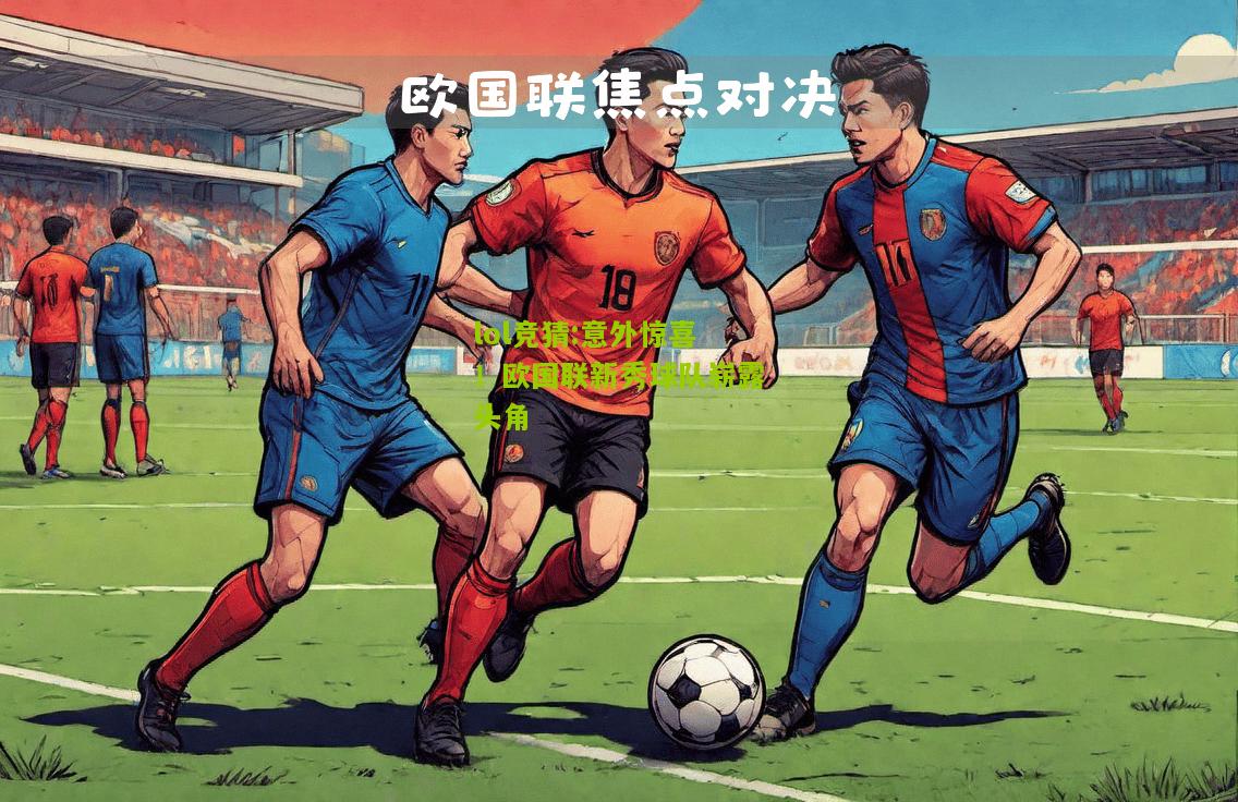 lol竞猜:意外惊喜！欧国联新秀球队崭露头角