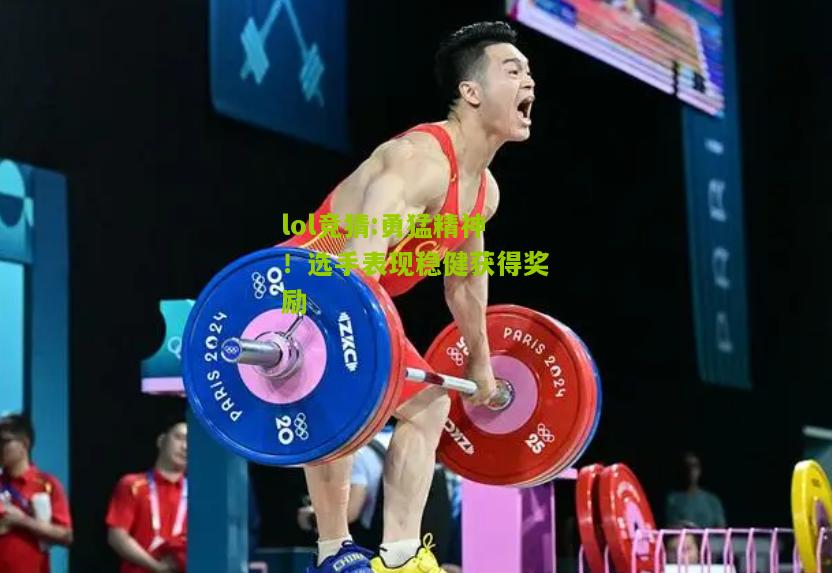 lol竞猜:勇猛精神！选手表现稳健获得奖励