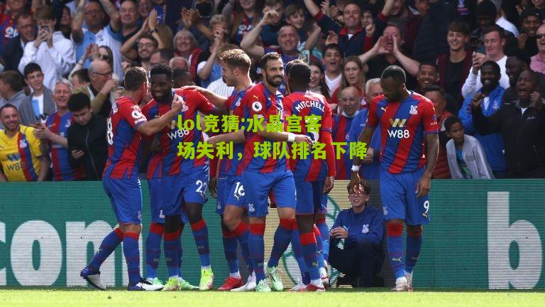 lol竞猜:水晶宫客场失利，球队排名下降
