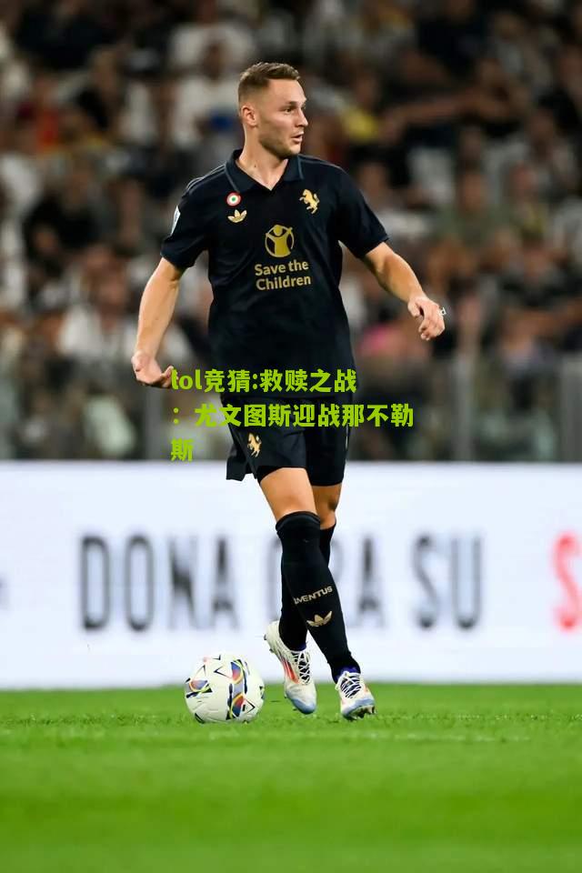 lol竞猜:救赎之战：尤文图斯迎战那不勒斯