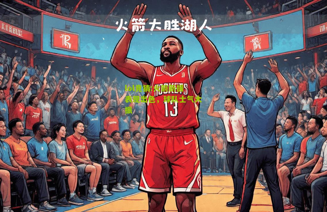 lol竞猜:火箭新援表现出色，球队士气大振