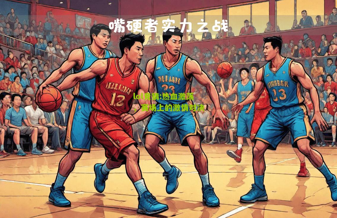 lol竞猜:热血激荡，赛场上的激情对决