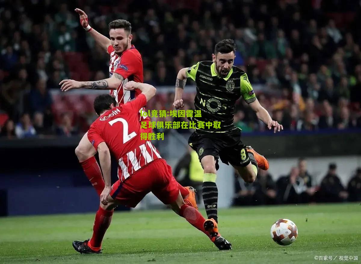 lol竞猜:埃因霍温足球俱乐部在比赛中取得胜利