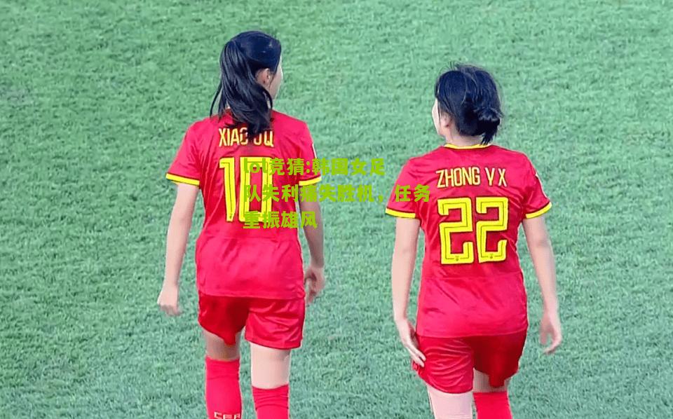lol竞猜:韩国女足队失利痛失胜机，任务重振雄风