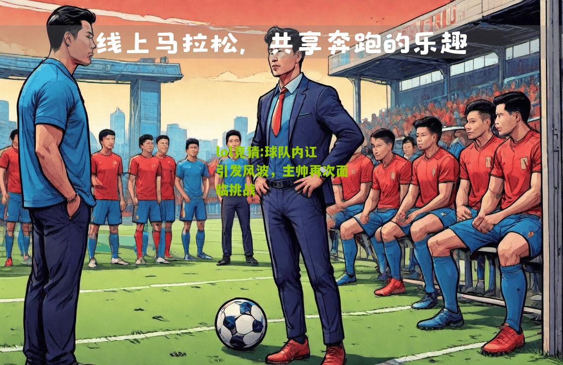 lol竞猜:球队内讧引发风波，主帅再次面临挑战